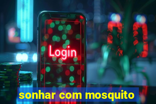 sonhar com mosquito